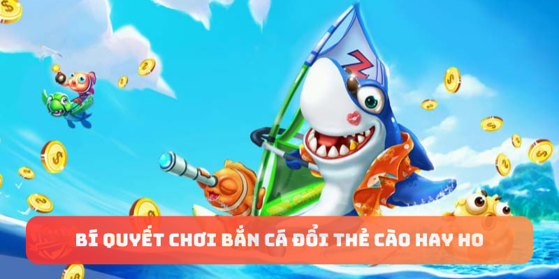 Bí quyết chơi bắn cá đổi thẻ cào hay ho từ 23Win Bí quyết chơi bắn cá đổi thẻ cào hay ho từ 23Win