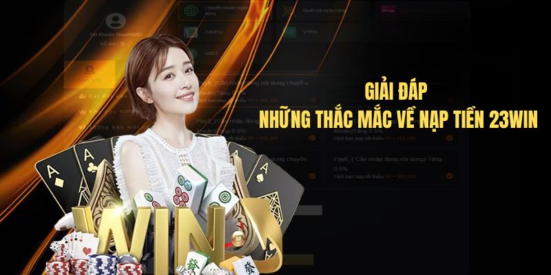 Giải đáp những thắc mắc về nạp tiền 23Win Giải đáp những thắc mắc về nạp tiền 23Win