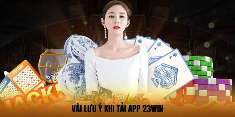 Vài lưu ý khi Tải app 23Win Vài lưu ý khi Tải app 23Win