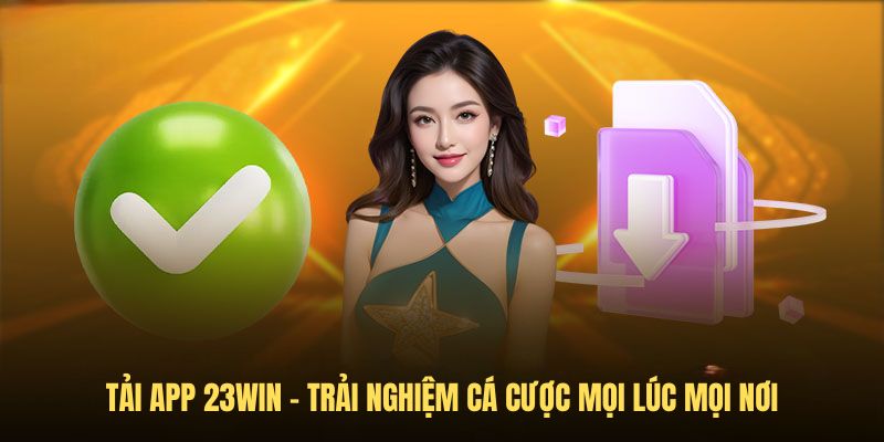 Tải App 23Win trải nghiệm mọi lúc mọi nơi Tải App 23Win trải nghiệm mọi lúc mọi nơi